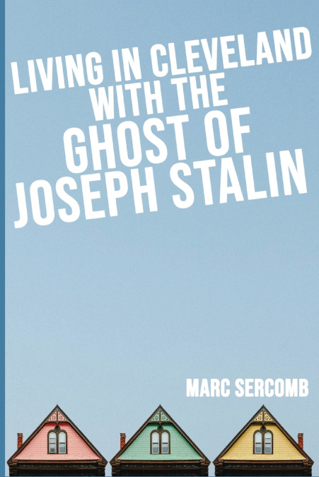 LIVING IN CLEVELAND WITH THE GHOST OF JOSEPH STALIN