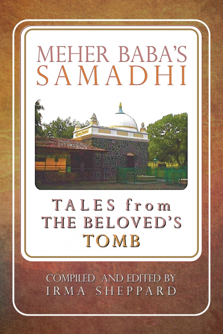 Meher Baba’s Samadhi - Tales from the Beloved’s Tomb