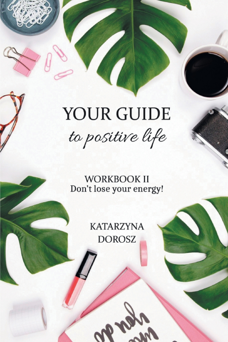 Your Guide to Positive Life  - Don’t lose your energy!  (Workbook)