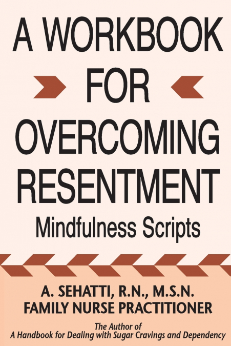 A WORKBOOK FOR OVERCOMING RESENTMENT