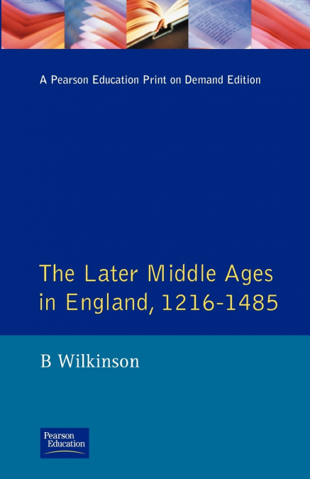 The Later Middle Ages in England 1216 - 1485