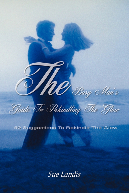 The Busy Man’s Guide to Rekindling the Glow
