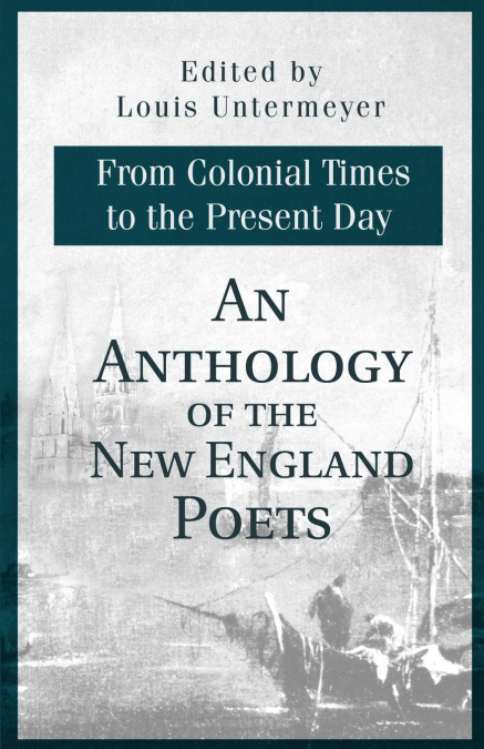 An Anthology of the New England Poets from Colonial Times to the Present Day
