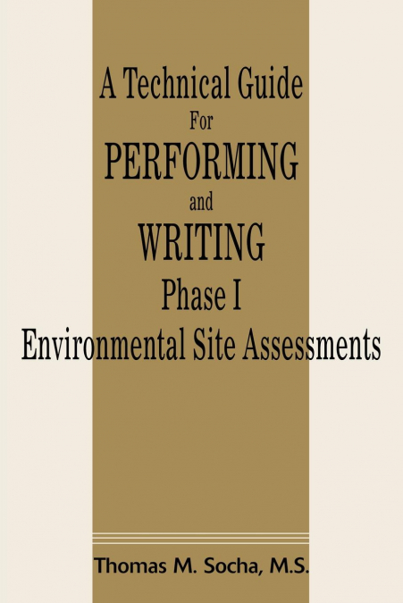 A Technical Guide for Performing and Writing Phase I Environmental Site Assessments