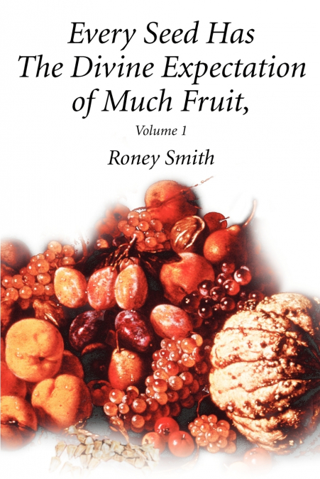 Every Seed Has The Divine Expectation of Much Fruit, Volume 1