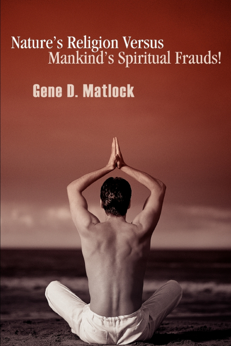 Nature’s Religion Versus Mankind’s Spiritual Frauds!