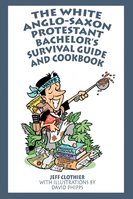 The White Anglo-Saxon Protestant Bachelor’s Survival Guide and Cookbook