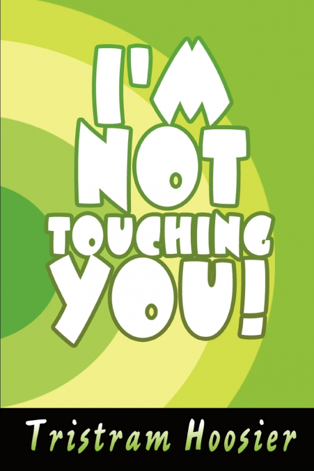I’m Not Touching You!