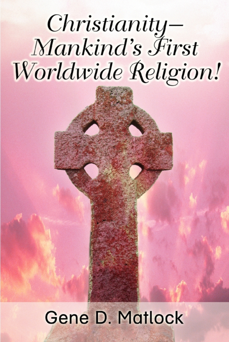 Christianity--Mankind’s First Worldwide Religion!