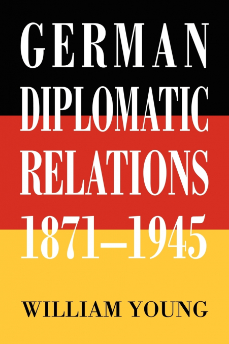 German Diplomatic Relations 1871-1945