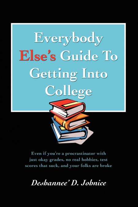 Everybody Else’s Guide to Getting Into College