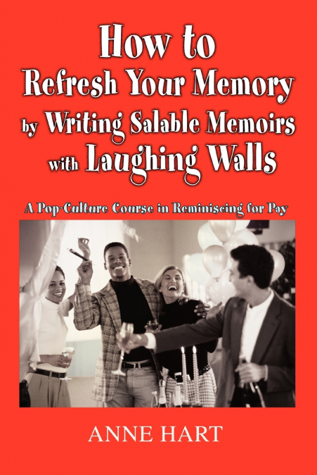 How to Refresh Your Memory by Writing Salable Memoirs with Laughing Walls