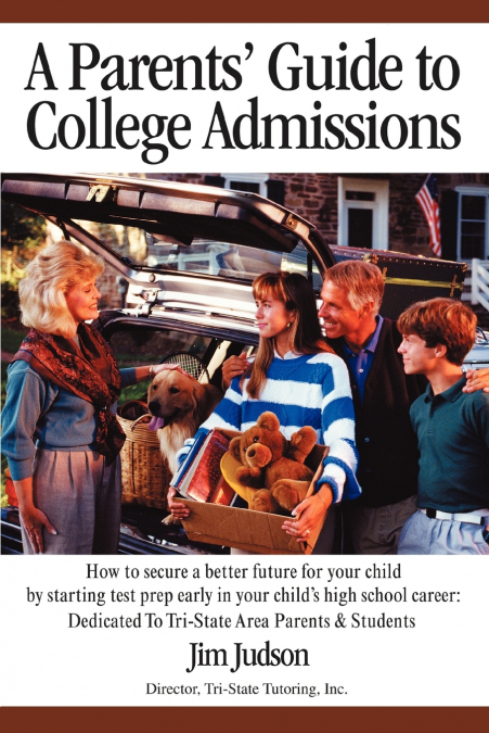 A   Parents’ Guide to College Admissions