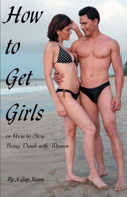 How to Get Girls or How to Stop Being Dumb with Women