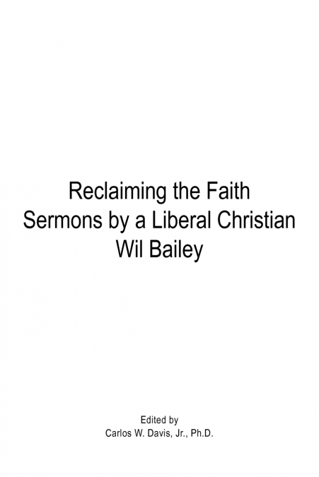 Reclaiming the Faith Sermons by a Liberal Christian Wil Bailey