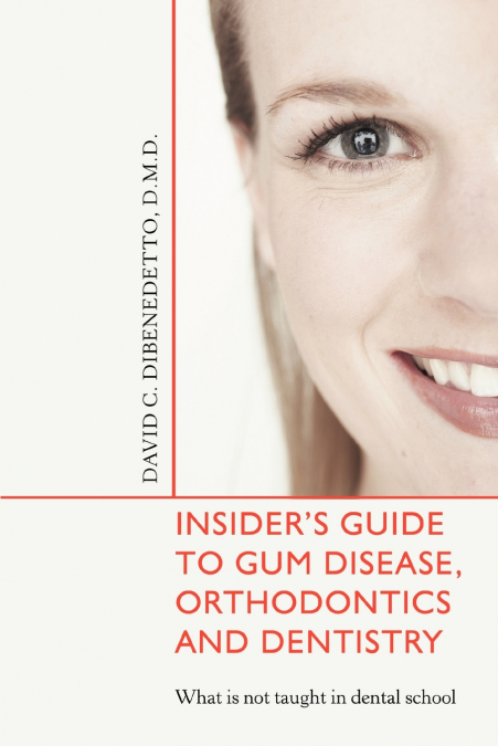 Insider’s Guide to Gum Disease, Orthodontics and Dentistry