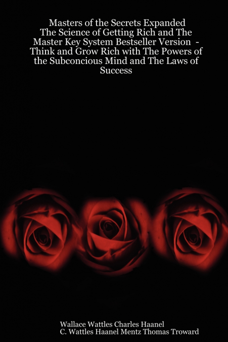 Masters of the Secrets Expanded - The Science of Getting Rich and the Master Key System Bestseller Version - Think and Grow Rich with the Powers of Th