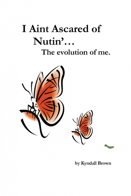 I Ain’t Ascared of Nutin’. the Evolution of Me.