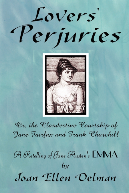 Lovers’ Perjuries; Or, The Clandestine Courtship Of Jane Fairfax and Frank Churchill