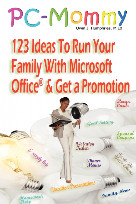 PC-Mommy; 123 Ideas To Run Your Family With Microsoft Office® And Get A Promotion
