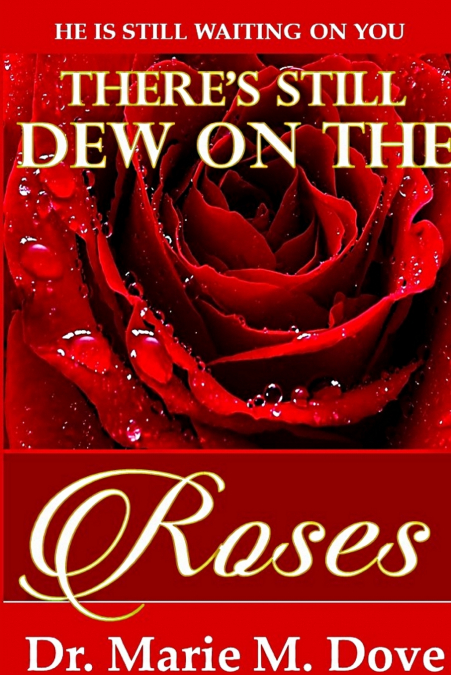 There’s Still Dew On The Roses