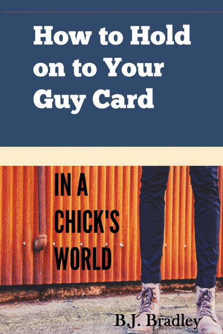 How to Hold on to Your Guy Card (In a Chick’s World)