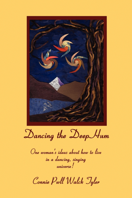 Dancing the Deep Hum, One Woman’s Ideas about How to Live in a Dancing, Singing Universe