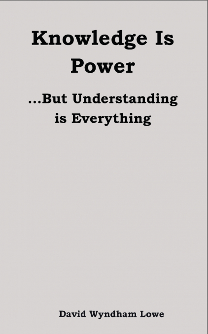 Knowledge is Power... But Understanding is everything