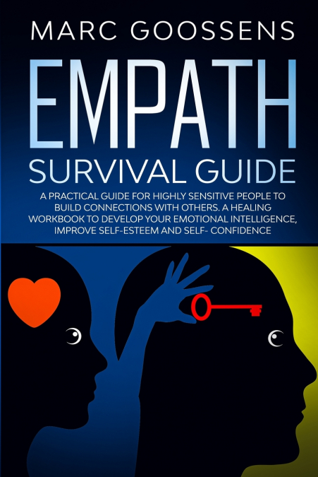 Empath Survival Guide A Practical Guide for Highly Sensitive People to Build Connections With Others - A Healing Workbook to Develop Your Emotional Intelligence, Improve Self- Esteem and Self-Confiden