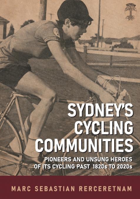 Sydney’s Cycling Communities - Pioneers and Unsung Heroes of its Cycling Past 1820s to 2020s