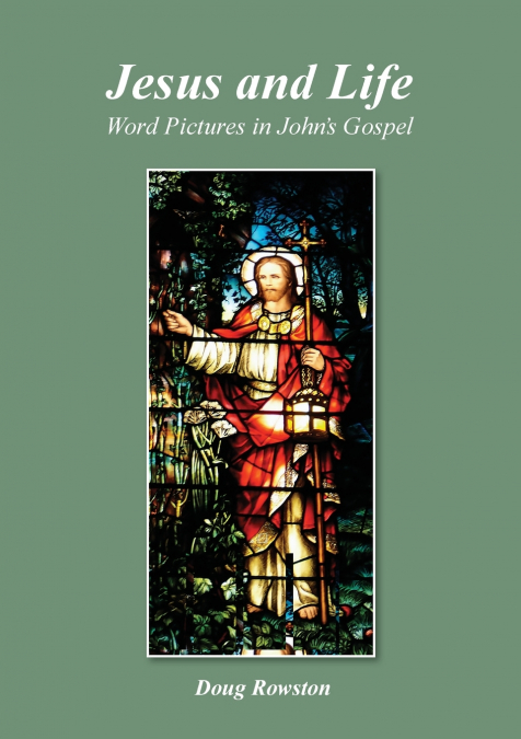 Jesus and Life; Word Pictures in John’s Gospel