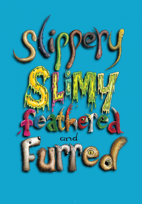 Slippery, Slimy, Feathered and Furred