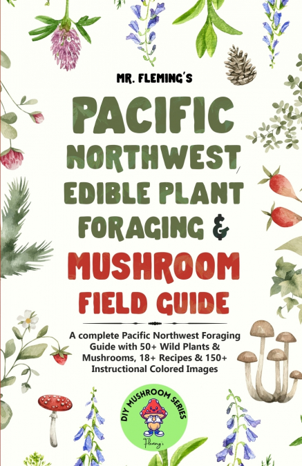Pacific Northwest Edible Plant Foraging & Mushroom Field Guide