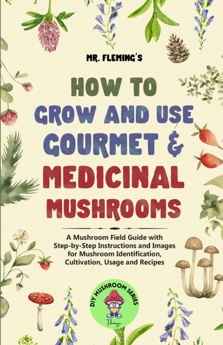 How to Grow and Use Gourmet & Medicinal Mushrooms