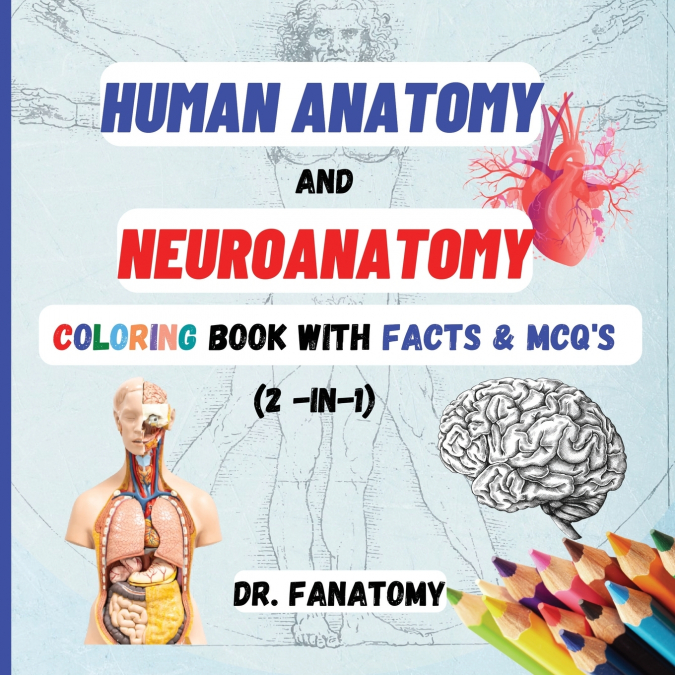 Human Anatomy and Neuroanatomy Coloring Book with Facts & MCQ’s (Multiple Choice Questions)