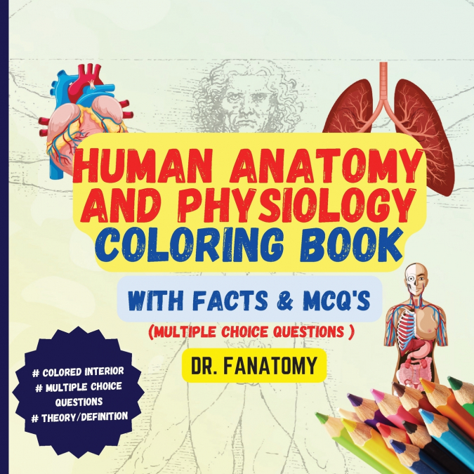 Human Anatomy and Physiology Coloring Book with Facts and MCQ’s (Multiple Choice Questions