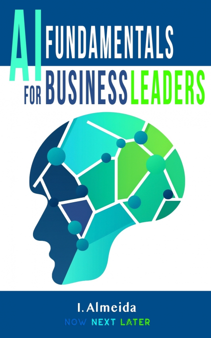 Artificial Intelligence Fundamentals for Business Leaders