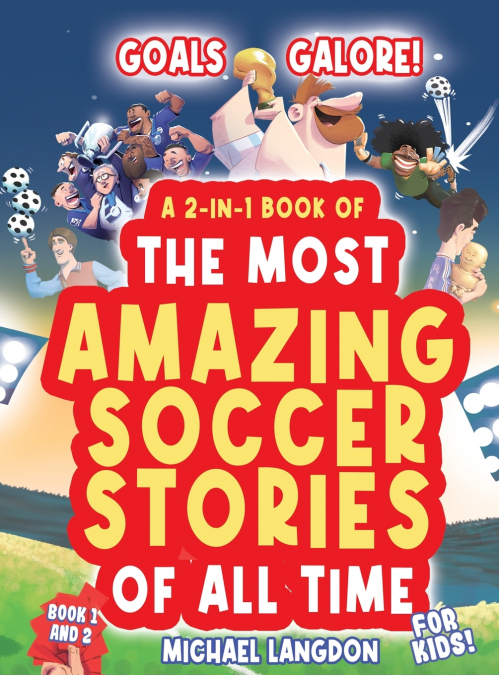 Goals Galore! the Ultimate 2-In-1 Book Bundle of ’the Most Amazing Soccer Stories of All Time for Kids!