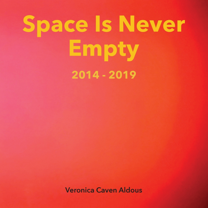Space Is Never Empty 2014 - 2019