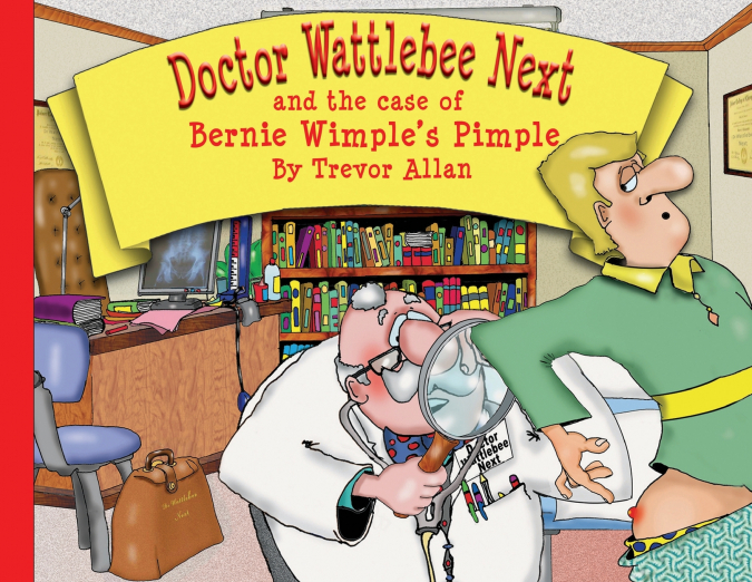 Doctor Wattlebee Next and the case of Bernie Wimple’s Pimple
