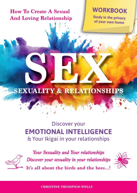 SEX, SEXUALITY & RELATIONSHIPS (A Workbook That Helps You To Learn More About Your Personality, Physiology, Biology & Psychology Within Your Relationships...)