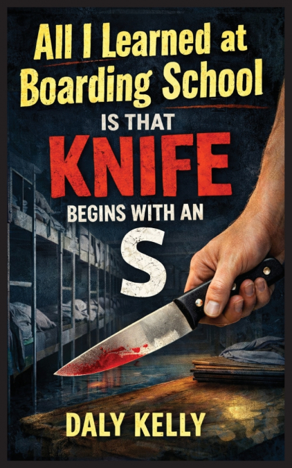 All I Learned At Boarding School Is That Knife Begins With An ’S’