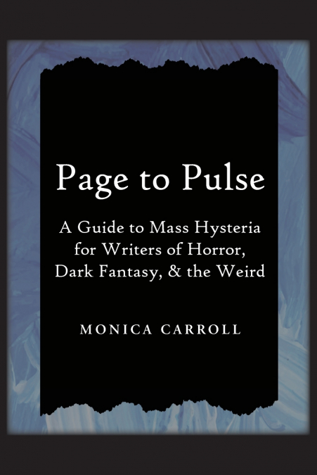 Page to Pulse. A Guide to Mass Hysteria for Writers of Horror, Dark Fantasy, & the Weird