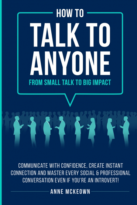 How to Talk to Anyone From Small Talk to Big Impact