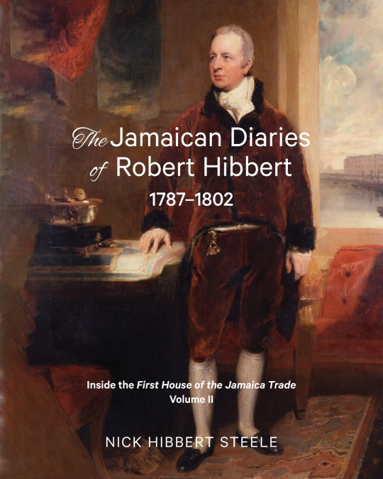 The Jamaican Diaries of Robert Hibbert 1787-1802