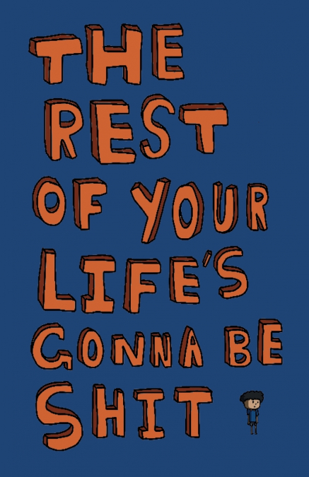 The Rest of Your Life’s Gonna Be Shit