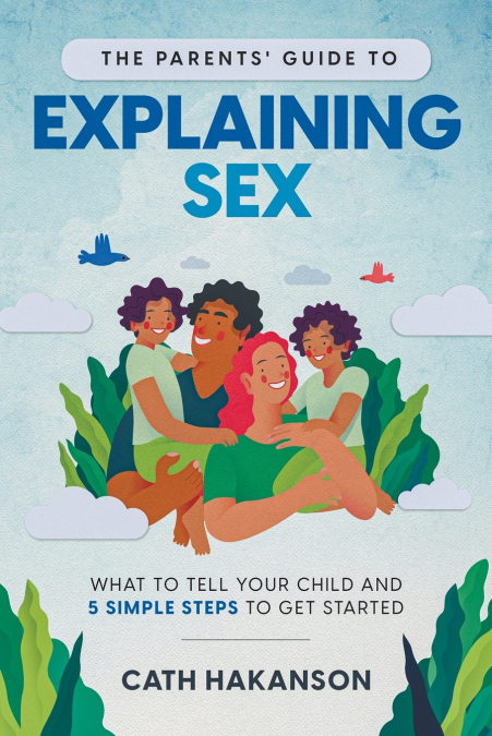 The Parents’ Guide to  Explaining Sex