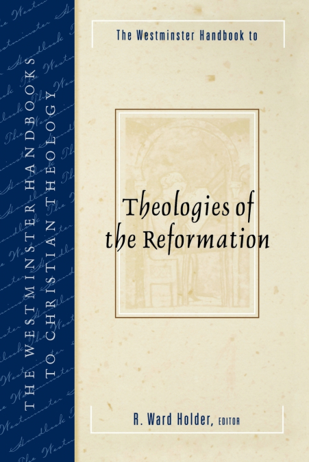 The Westminster Handbook to Theologies of the Reformation
