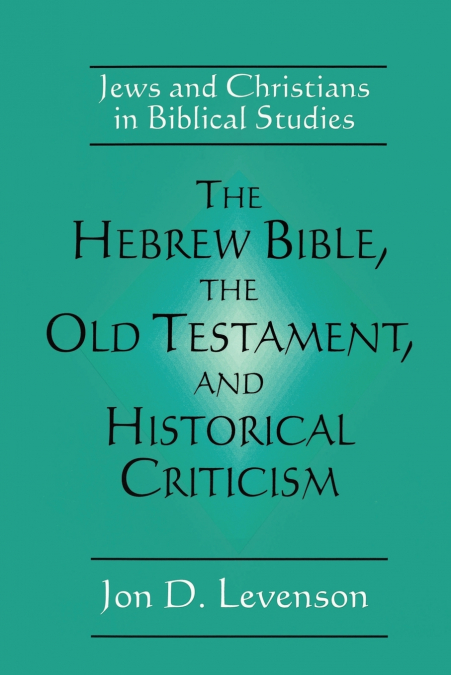 The Hebrew Bible, the Old Testament, and Historical Criticism