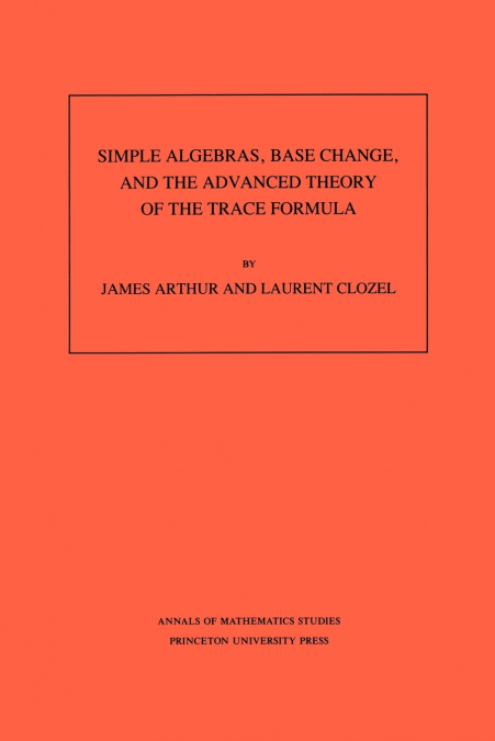 Simple Algebras, Base Change, and the Advanced Theory of the Trace Formula